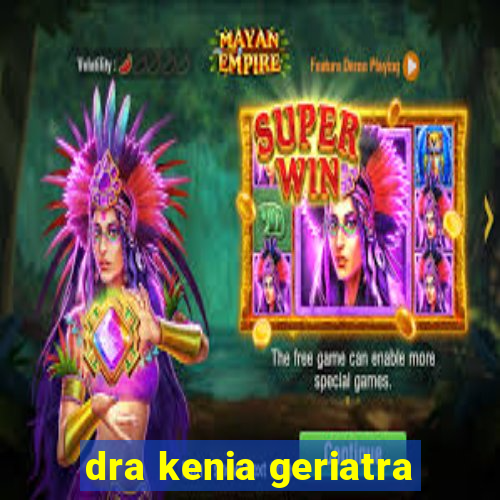 dra kenia geriatra